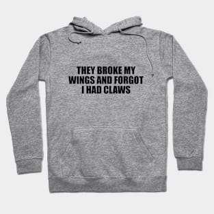 They broke my wings and forgot I had claws Hoodie